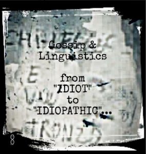 Gossip and Linguistic - From Idiot to Idiopatic